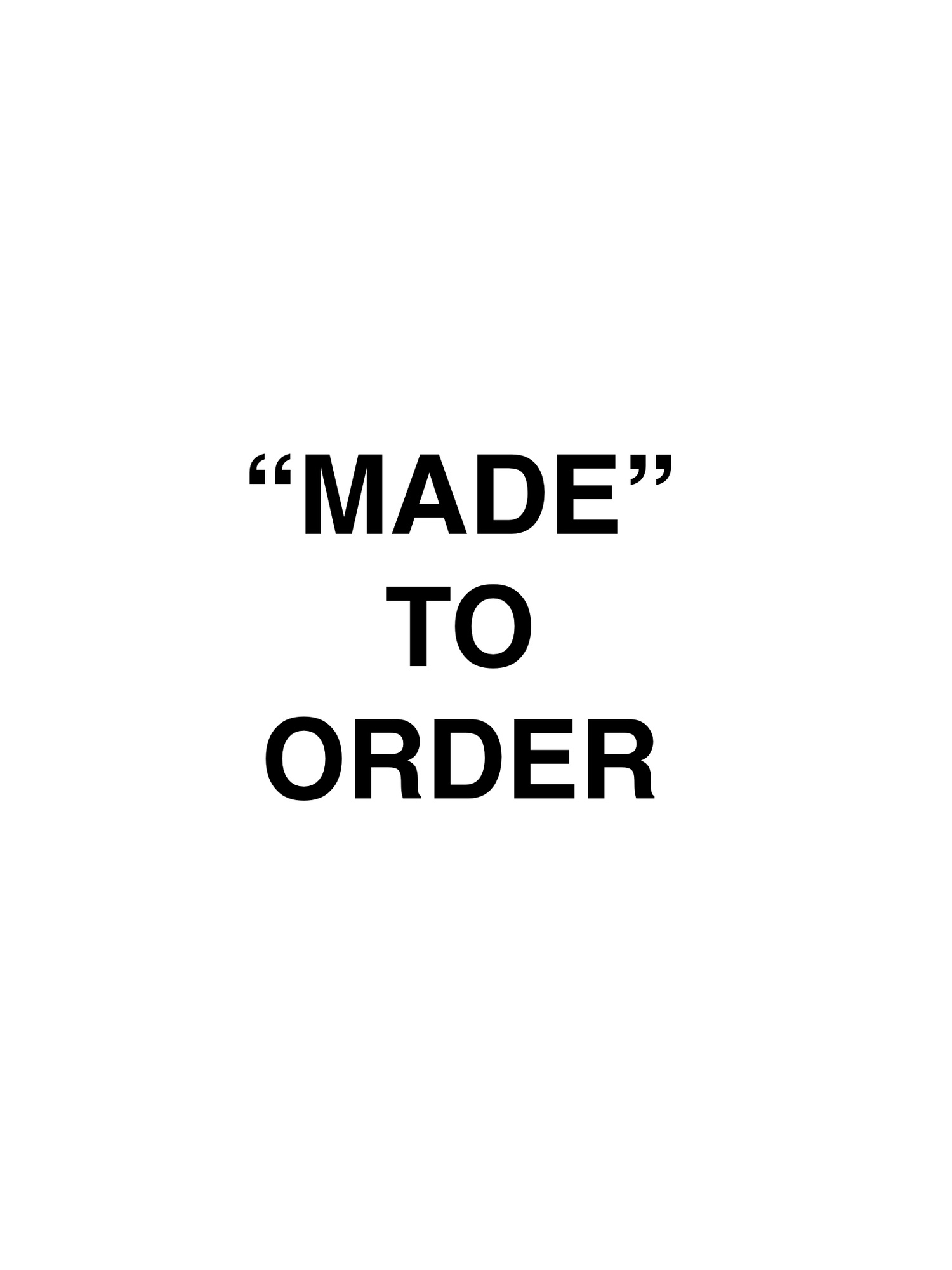 MADE TO ORDER